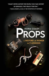 Props: A History of Power in 7 Lessons Props: A History of Power in 7 Lessons