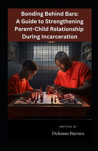 Bonding Behind Bars: A Guide To Strengthening Parent-Child Relationship During Incarceration
