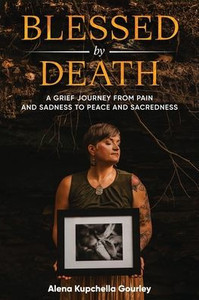 Blessed by Death: A Grief Journey From Pain and Sadness to Peace and Sacredness