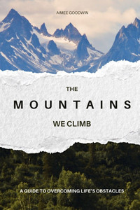 The Mountains We Climb: A Guide to Overcoming Life's Obstacles