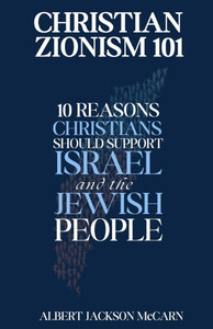 Christian Zionism 101: Ten Reasons Christians Should Support Israel and the Jewish People