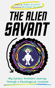 The Alien Savant: My Autistic Brother's Journey Through a Neurotypical Universe - (Hardback or Cased Book)