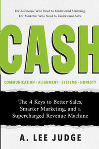 Cash: The 4 Keys to Better Sales, Smarter Marketing, and a Supercharged Revenue Machine - (Paperback or Softback)