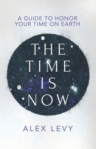 The Time Is Now: A Guide to Honor Your Time on Earth The Time Is Now: A Guide to Honor Your Time on Earth