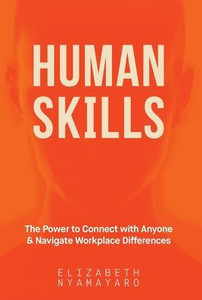 Human Skills: The Power to Connect with Anyone and Navigate Workplace Differences - (Hardback or Cased Book)