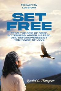 Set Free; From the Grip of Grief, Bitterness, Anger, Hatred, and Unforgiveness by the Power of Love Set Free; From the Grip of Grief, Bitterness, Anger, Hatred, and Unforgiveness by the Power of Love