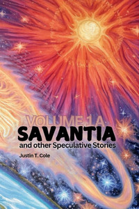 Savantia and Other Speculative Stories - A: A Collection of Speculative Fiction Stories