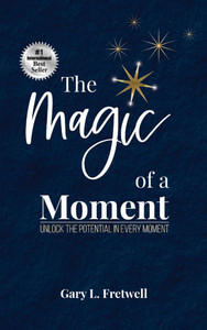 The Magic of a Moment: Unlock the Potential in Every Moment - (Hardback or Cased Book) The Magic of a Moment: Unlock the Potential in Every Moment - (Hardback or Cased Book)