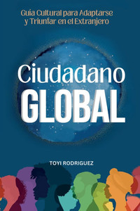 Ciudadano Global: Guía cultural para adaptarse y triunfar en el extranjero