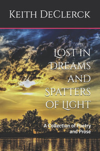 Lost in Dreams and Spatters of Light: A Collection of Poetry and Prose Lost in Dreams and Spatters of Light: A Collection of Poetry and Prose
