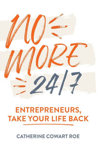 No More 24/7: Entrepreneurs, Take Your Life Back