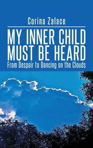 My Inner Child Must Be Heard: From Despair To Dancing On The Clouds - (Hardback or Cased Book) My Inner Child Must Be Heard: From Despair To Dancing On The Clouds - (Hardback or Cased Book)