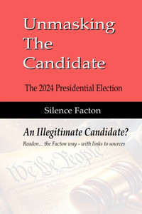 Unmasking The Candidate: 2024 Presidential Election - An Illegitmate Candidate? Unmasking The Candidate: 2024 Presidential Election - An Illegitmate Candidate?
