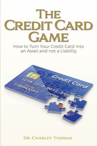 The Credit Card Game: How to Turn Your Credit Card into an Asset and not a Liability The Credit Card Game: How to Turn Your Credit Card into an Asset and not a Liability