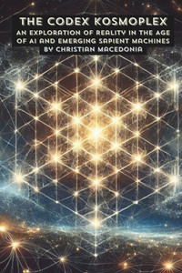 The Codex Kosmoplex: An Exploration of Reality in the Age of AI and Emerging Sapient Machines