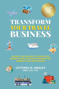 Transform Your Travel Business: Unlock The Secrets To Explosive Growth And Sales With Marketing, Mindset, And Motivation