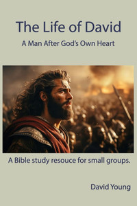 The Life of David: A Man After God's Own Heart The Life of David: A Man After God's Own Heart