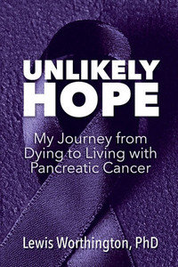 Unlikely Hope: My Journey From Dying to Living with Pancreatic Cancer