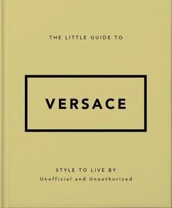 The Little Guide to Versace: Style to Live by