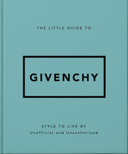 The Little Guide to Givenchy: Style to Live by