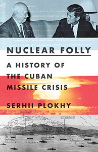 Nuclear Folly: A History Of The Cuban Missile Crisis