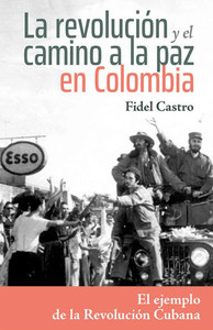 La Revoluci?n Y El Camino a la Paz En Colombia: El Ejemplo de la Revoluci?n Cubana