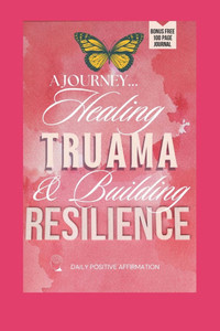 A Journey: Healing Trauma & Building Resilience A Journey: Healing Trauma & Building Resilience