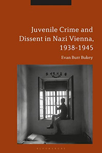 Juvenile Crime And Dissent In Nazi Vienna, 1938-1945