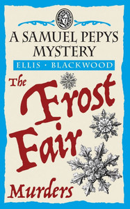 The Frost Fair Murders: The Samuel Pepys Mysteries Book 5 The Frost Fair Murders: The Samuel Pepys Mysteries Book 5