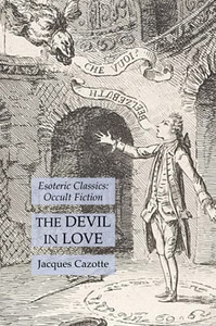 The Devil In Love: Esoteric Classics: Occult Fiction The Devil In Love: Esoteric Classics: Occult Fiction