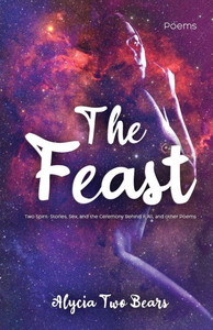 The Feast: Two Spirit: Stories, Sex, and the Ceremony Behind It All, and Other Poems The Feast: Two Spirit: Stories, Sex, and the Ceremony Behind It All, and Other Poems