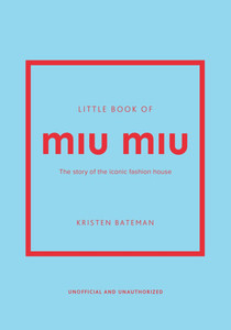 Little Book of Miu Miu: The Story of the Iconic Fashion House