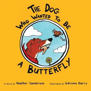 The Dog Who Wanted to Be a Butterfly The Dog Who Wanted to Be a Butterfly