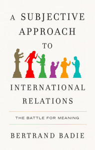 A Subjective Approach to International Relations: The Battle for Meaning - (Paperback or Softback) A Subjective Approach to International Relations: The Battle for Meaning - (Paperback or Softback)