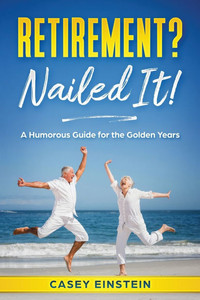Retirement? Nailed It!: A Humorous Guide for the Golden Years Retirement? Nailed It!: A Humorous Guide for the Golden Years