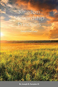 Kingdom Stewardship Principles - Doing It God'S Way! Kingdom Stewardship Principles - Doing It God'S Way!
