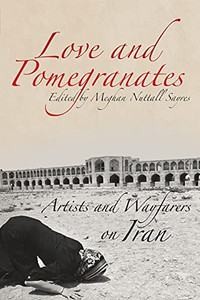 Love And Pomegranates: Artists And Wayfarers On Iran Love And Pomegranates: Artists And Wayfarers On Iran