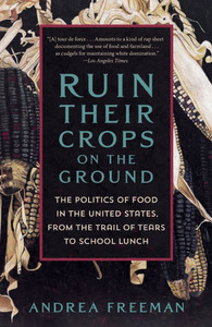 Ruin Their Crops on the Ground: The Politics of Food in the United States, from the Trail of Tears to School Lunch Ruin Their Crops on the Ground: The Politics of Food in the United States, from the Trail of Tears to School Lunch