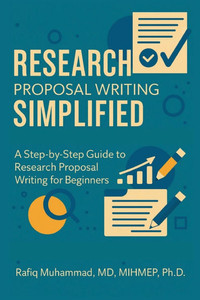 Research Proposal Writing Simplified: A Step-by-Step Guide to Research Proposal Writing for Beginners Research Proposal Writing Simplified: A Step-by-Step Guide to Research Proposal Writing for Beginners