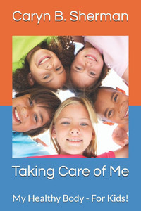 Taking Care of Me: My Healthy Body - For Kids! Taking Care of Me: My Healthy Body - For Kids!