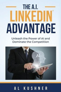 The A.I. Linkedin Advantage: Unleash the Power of AI and Dominate the Competition