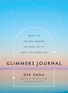 Glimmers Journal: Reflect on the Small Moments That Bring You Joy, Safety, and Connection Glimmers Journal: Reflect on the Small Moments That Bring You Joy, Safety, and Connection
