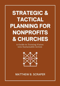 Strategic and Tactical Planning for Nonprofits and Churches: A How-To Guide for Visionaries and Leaders