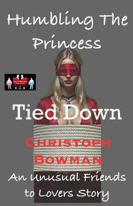 Humbling The Princess - Tied Down: An Unusual Friends to Lovers Story