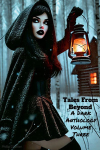 Tales From Beyond: A Dark Anthology Volume Three Tales From Beyond: A Dark Anthology Volume Three