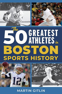 The 50 Greatest Athletes in Boston Sports History