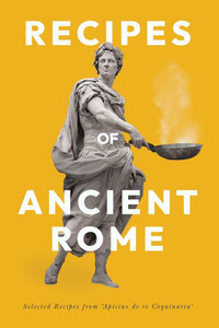Recipes of Ancient Rome: Selected Recipes from 'Apicius de re Coquinaria' - (Paperback or Softback)