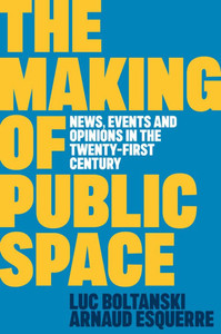 The Making of Public Space: News, Events and Opinions in the Twenty-First Century - (Paperback or Softback) The Making of Public Space: News, Events and Opinions in the Twenty-First Century - (Paperback or Softback)