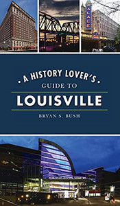 History Lover'S Guide To Louisville (History & Guide)