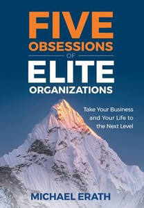 Five Obsessions of Elite Organizations: Take Your Business and Your Life to the Next Level - (Hardback or Cased Book)